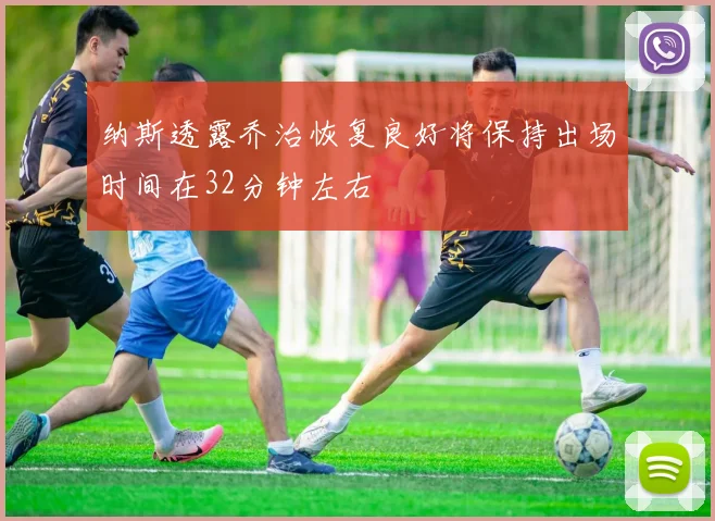 纳斯透露乔治恢复良好将保持出场时间在32分钟左右