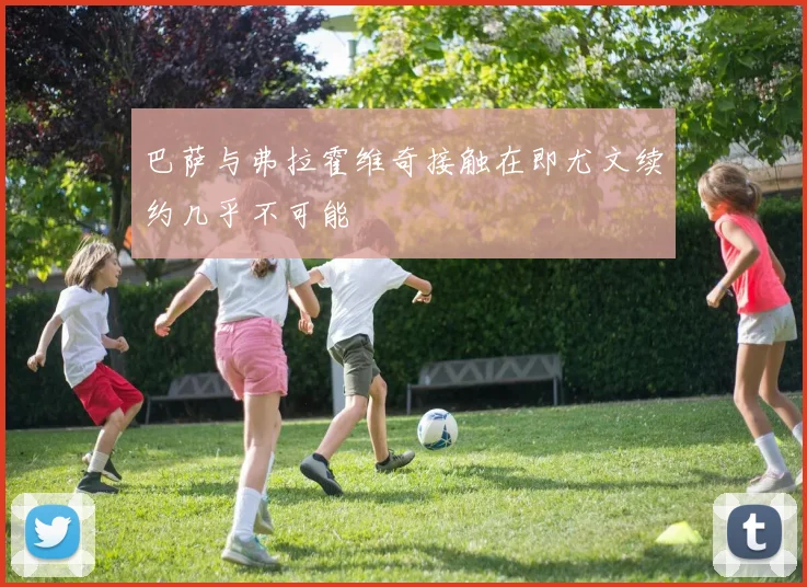 巴萨与弗拉霍维奇接触在即尤文续约几乎不可能
